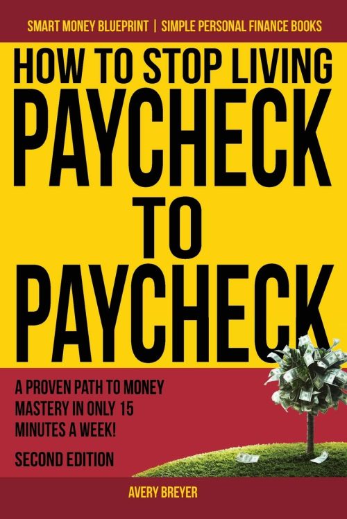 How to Stop Living Paycheck to Paycheck: A proven path to money mastery in only 15 minutes a week! (Smart Money Blueprint) Paperback – September 29, 2016